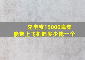 充电宝15000毫安能带上飞机吗多少钱一个