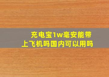 充电宝1w毫安能带上飞机吗国内可以用吗