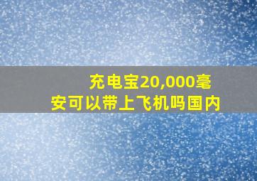 充电宝20,000毫安可以带上飞机吗国内