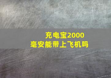 充电宝2000毫安能带上飞机吗