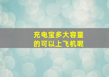 充电宝多大容量的可以上飞机呢