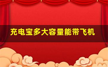 充电宝多大容量能带飞机