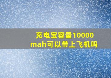 充电宝容量10000mah可以带上飞机吗