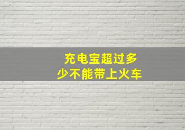 充电宝超过多少不能带上火车