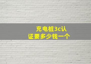 充电桩3c认证要多少钱一个