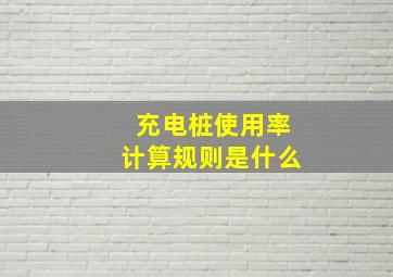 充电桩使用率计算规则是什么