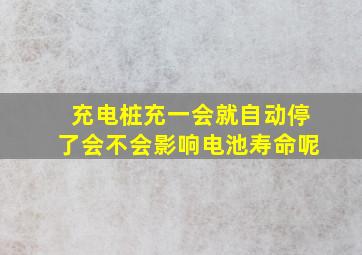 充电桩充一会就自动停了会不会影响电池寿命呢