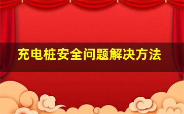 充电桩安全问题解决方法