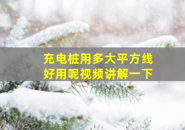 充电桩用多大平方线好用呢视频讲解一下