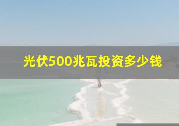 光伏500兆瓦投资多少钱