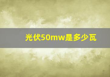 光伏50mw是多少瓦