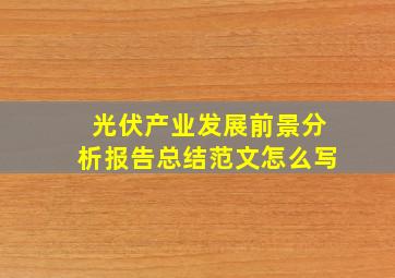 光伏产业发展前景分析报告总结范文怎么写