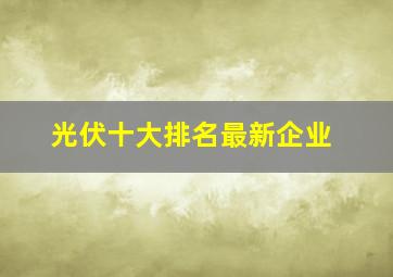 光伏十大排名最新企业