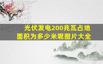 光伏发电200兆瓦占地面积为多少米呢图片大全