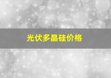 光伏多晶硅价格