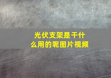 光伏支架是干什么用的呢图片视频