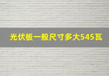 光伏板一般尺寸多大545瓦