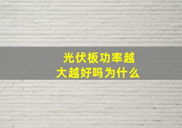 光伏板功率越大越好吗为什么