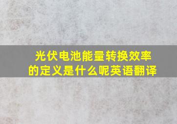 光伏电池能量转换效率的定义是什么呢英语翻译