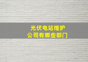 光伏电站维护公司有哪些部门