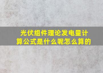 光伏组件理论发电量计算公式是什么呢怎么算的