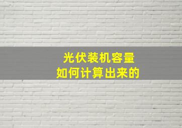 光伏装机容量如何计算出来的