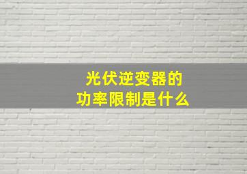 光伏逆变器的功率限制是什么