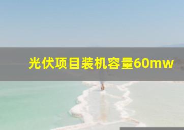 光伏项目装机容量60mw