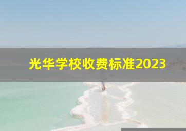 光华学校收费标准2023