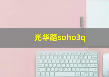 光华路soho3q