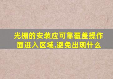 光栅的安装应可靠覆盖操作面进入区域,避免出现什么