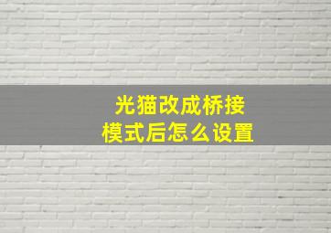 光猫改成桥接模式后怎么设置