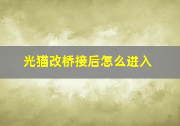 光猫改桥接后怎么进入