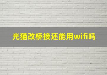 光猫改桥接还能用wifi吗