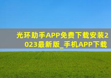 光环助手APP免费下载安装2023最新版_手机APP下载