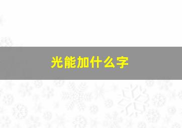 光能加什么字