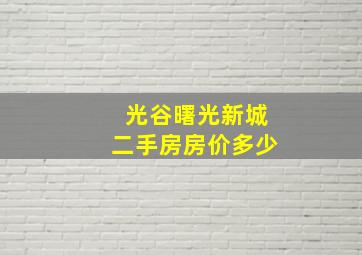 光谷曙光新城二手房房价多少