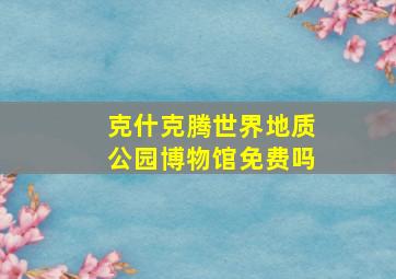 克什克腾世界地质公园博物馆免费吗