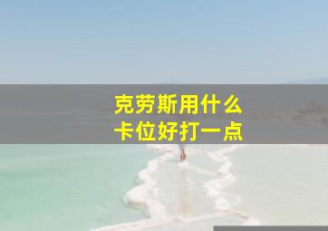 克劳斯用什么卡位好打一点