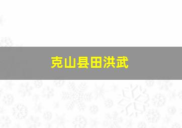 克山县田洪武