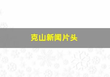 克山新闻片头