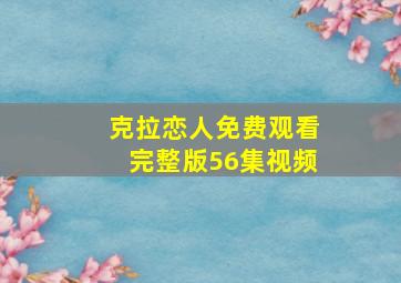 克拉恋人免费观看完整版56集视频