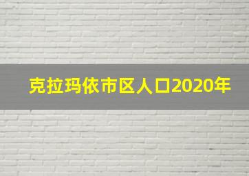 克拉玛依市区人口2020年