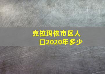 克拉玛依市区人口2020年多少