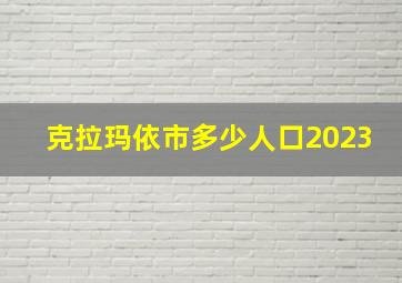 克拉玛依市多少人口2023