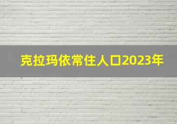 克拉玛依常住人口2023年