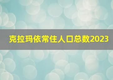 克拉玛依常住人口总数2023