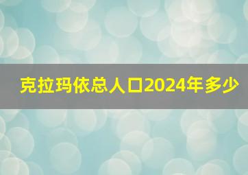 克拉玛依总人口2024年多少