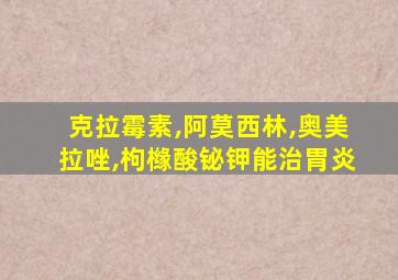 克拉霉素,阿莫西林,奥美拉唑,枸橼酸铋钾能治胃炎