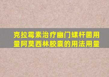 克拉霉素治疗幽门螺杆菌用量阿莫西林胶囊的用法用量